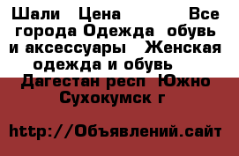 Шали › Цена ­ 3 000 - Все города Одежда, обувь и аксессуары » Женская одежда и обувь   . Дагестан респ.,Южно-Сухокумск г.